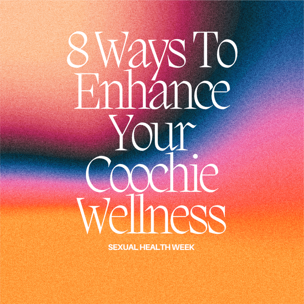 8 Ways To Enhance Your Coochie&nbsp;Wellness